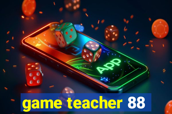 game teacher 88